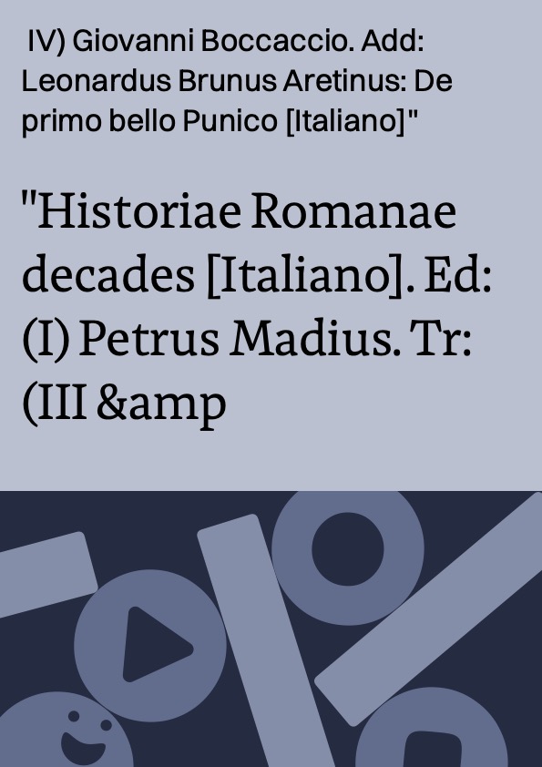 Historiae Romanae decades [Italiano]. Ed: (I) Petrus Madius. Tr: (III & IV) Giovanni Boccaccio. Add: Leonardus Brunus Aretinus: De primo bello Punico [Italiano]