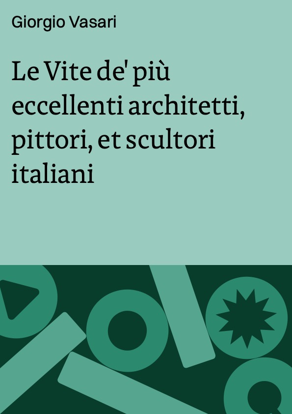 Le Vite de' più eccellenti architetti, pittori, et scultori italiani