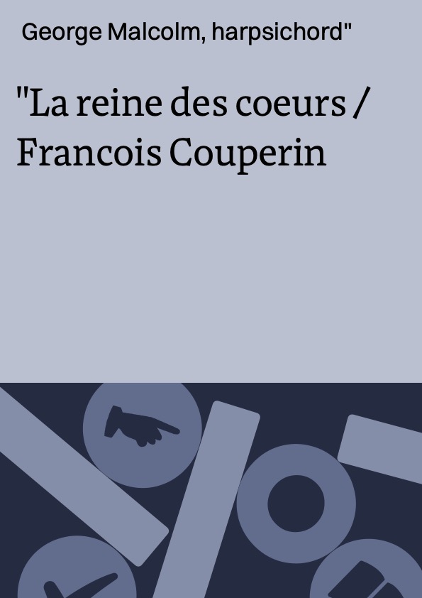 La reine des coeurs / Francois Couperin ; George Malcolm, harpsichord