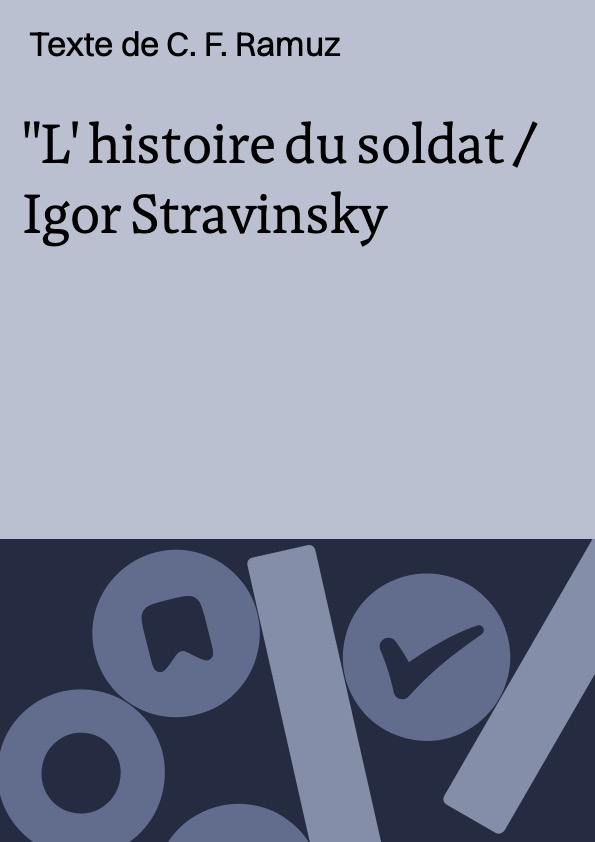L' histoire du soldat / Igor Stravinsky ; Texte de C. F. Ramuz ; Rcitants: Gabriel Cattand, Franois Prier, Philippe Clay ; Membres de l'Orchestre Symphonique de Boston