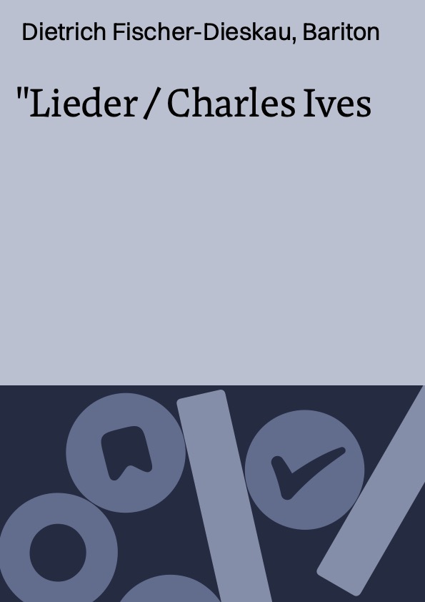 Lieder / Charles Ives ; Dietrich Fischer-Dieskau, Bariton ; Michael Ponti, Klavier