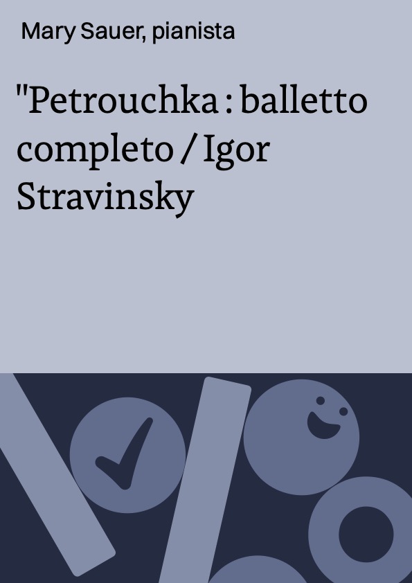 Petrouchka : balletto completo / Igor Stravinsky ; Mary Sauer, pianista ; Chicago Symphony Orchestra diretta da James Levine