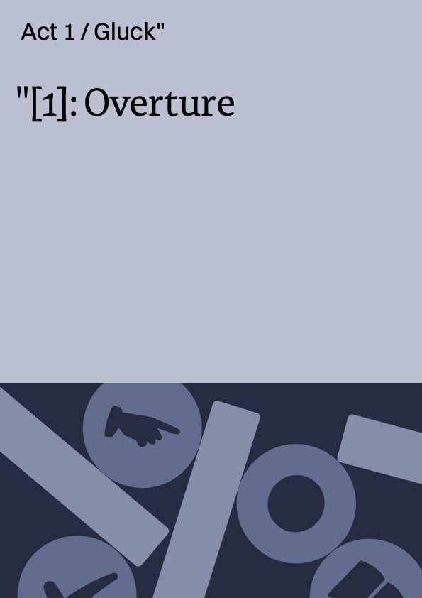 [1]: Overture ; Act 1 / Gluck