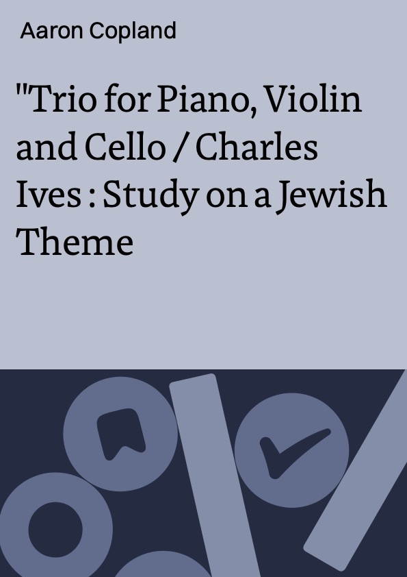 Trio for Piano, Violin and Cello / Charles Ives : Study on a Jewish Theme ; Aaron Copland ; Ernest Bloch ; [tutti eseguiti da] Nieuw Amsterdam Trio: Edith Mocsanyi, piano ; John Pintavalle, violin ; Heinrich Joachim, cello