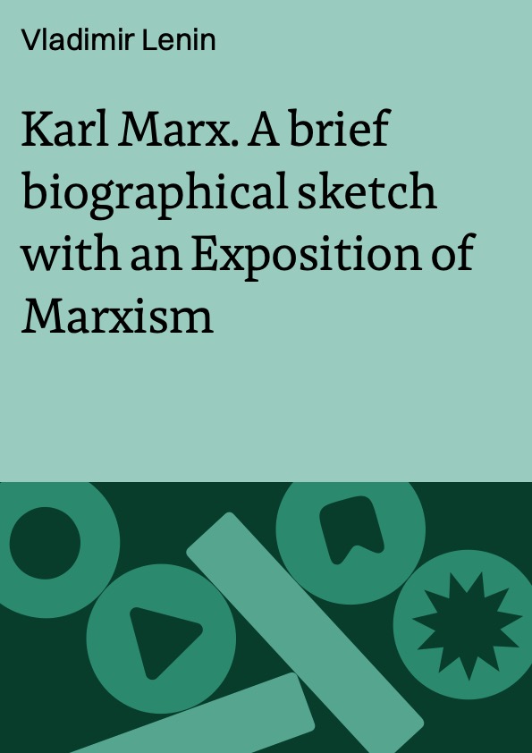Karl Marx. A brief biographical sketch with an Exposition of Marxism